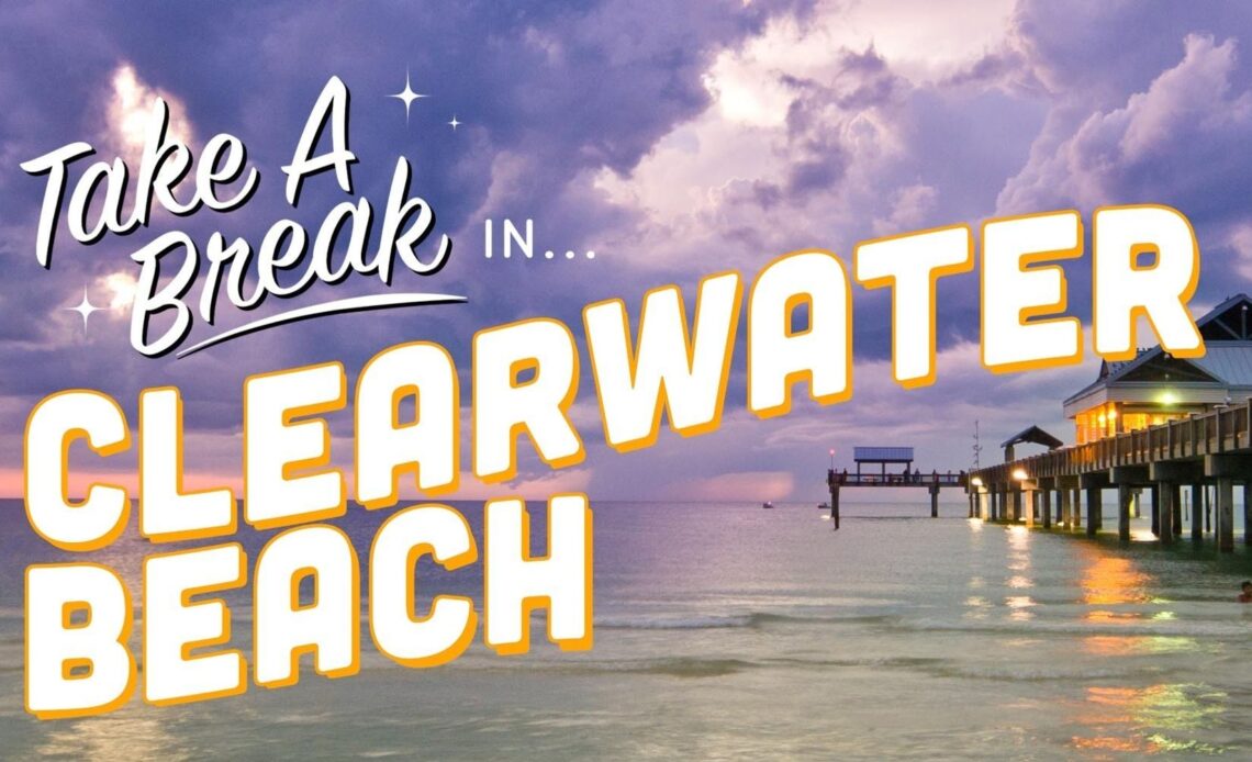 How To Take The Ultimate Vacation In Clearwater Beach, Florida