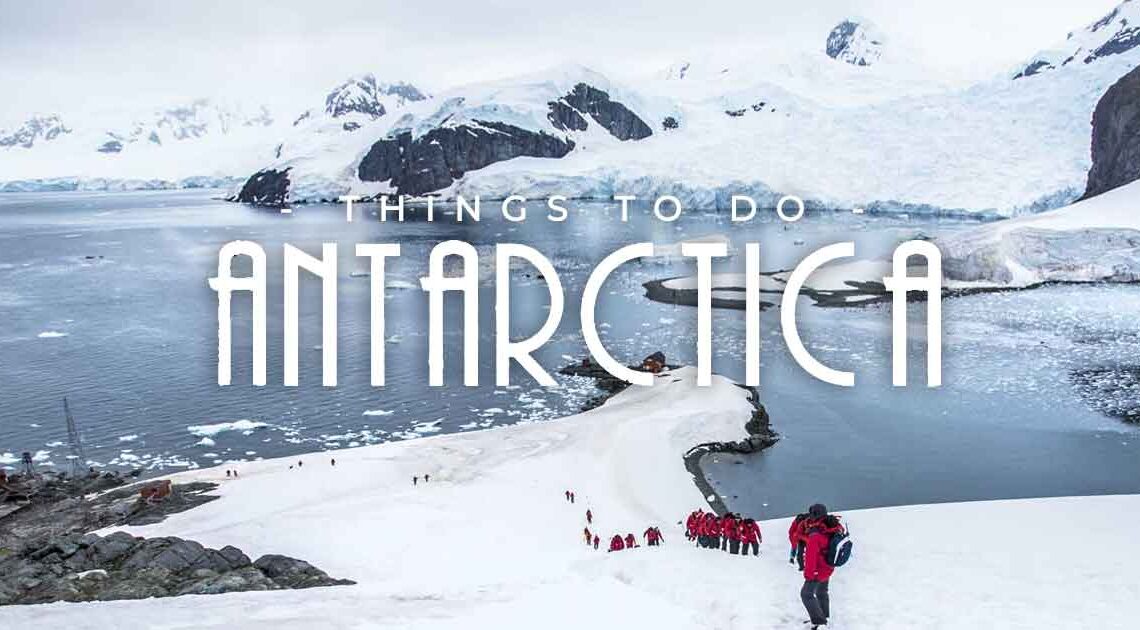 20 of The Coolest Things to Do in Antarctica (White Continent)