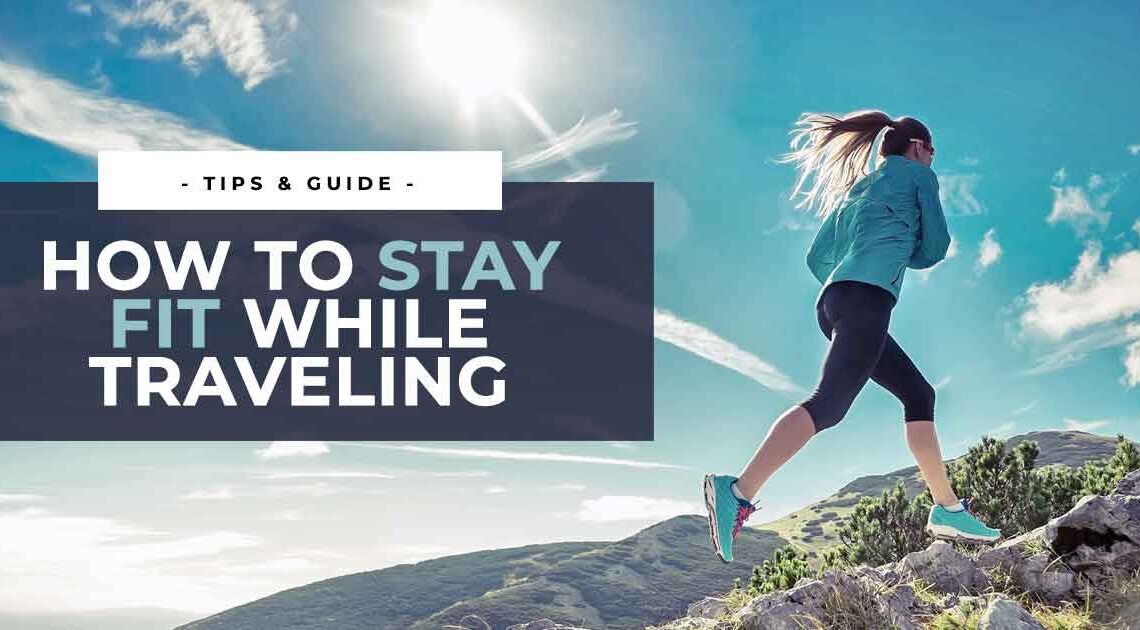 How to Stay Fit While Traveling: 5 Ultimate Tips